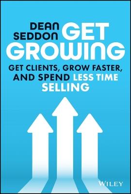 Get Growing: Get Clients, Grow Faster, and Spend Less Time Selling - Dean Seddon - cover