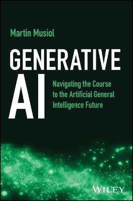 Generative AI: Navigating the Course to the Artificial General Intelligence Future - Martin Musiol - cover