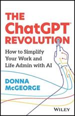 The ChatGPT Revolution: How to Simplify Your Work and Life Admin with AI