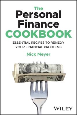 The Personal Finance Cookbook: Easy-to-Follow Recipes to Remedy Your Financial Problems  - Nick Meyer - cover