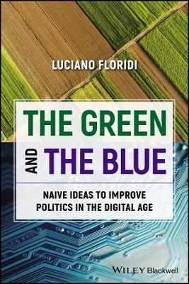The Green and The Blue: Naive Ideas to Improve Politics in the Digital Age - Luciano Floridi - cover