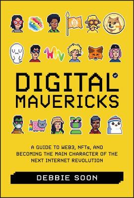Digital Mavericks: A Guide to Web3, NFTS, and Becoming the Main Character of the Next Internet Revolution - Debbie Soon - cover