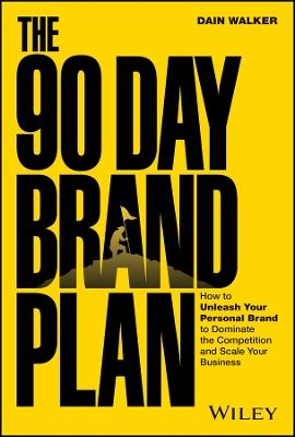 The 90 Day Brand Plan: How to Unleash Your Personal Brand to Dominate the Competition and Scale Your Business - Dain Walker - cover