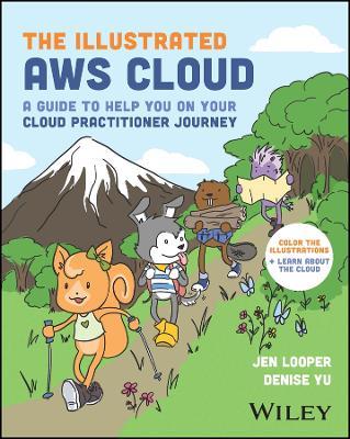 The Illustrated AWS Cloud: A Guide to Help You on Your Cloud Practitioner Journey - Jen Looper,Denise Yu - cover