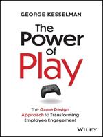 The Power of Play: The Game Design Approach to Transforming Employee Engagement
