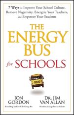 The Energy Bus for Schools: 7 Ways to Improve your School Culture, Remove Negativity, Energize Your Teachers, and Empower Your Students
