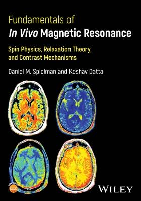 Fundamentals of In Vivo Magnetic Resonance: Spin Physics, Relaxation Theory, and Contrast Mechanisms - Daniel M. Spielman,Keshav Datta - cover