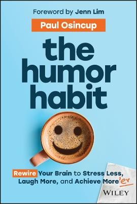 The Humor Habit: Rewire Your Brain to Stress Less, Laugh More, and Achieve More'er - Paul Osincup - cover