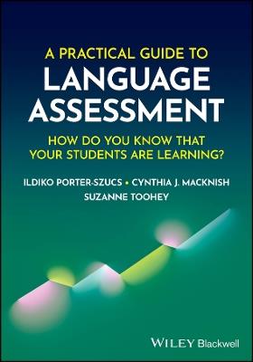 A Practical Guide to Language Assessment: How Do You Know That Your Students Are Learning? - Ildiko Porter-Szucs,Cynthia J. Macknish,Suzanne Toohey - cover