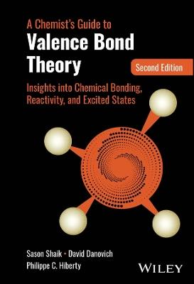 A Chemist's Guide to Valence Bond Theory: Insights into Chemical Bonding, Reactivity, and Excited States - Sason Shaik,David Danovich,Philippe C. Hiberty - cover