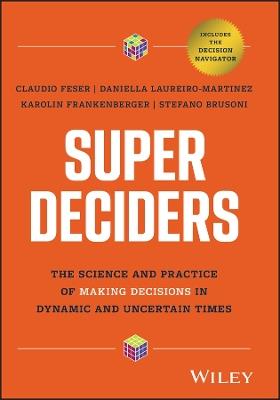 Super Deciders: The Science and Practice of Making Decisions in Dynamic and Uncertain Times - Stefan Brusoni,Claudio Feser,Karolin Frankenberger - cover