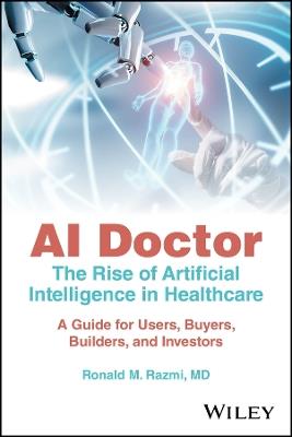 AI Doctor: The Rise of Artificial Intelligence in Healthcare - A Guide for Users, Buyers, Builders, and Investors - Ronald M. Razmi - cover