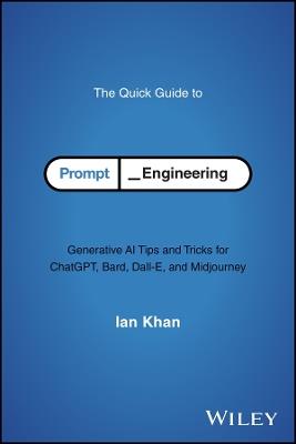 The Quick Guide to Prompt Engineering: Generative AI Tips and Tricks for ChatGPT, Bard, Dall-E, and Midjourney - Ian Khan - cover