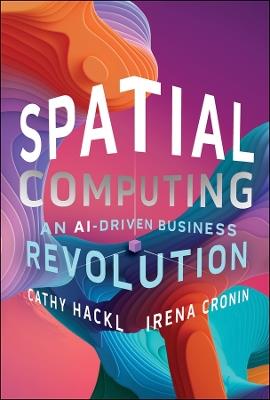 Spatial Computing: An AI-Driven Business Revolution - Cathy Hackl,Irena Cronin - cover
