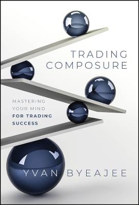Trading Composure: Mastering Your Mind for Trading Success - Yvan Byeajee - cover
