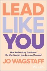 Lead Like You: How Authenticity Transforms the Way Women Live, Love, and Succeed