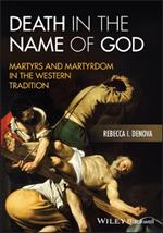 Death in the Name of God: Martyrs and Martyrdom in the Western Tradition