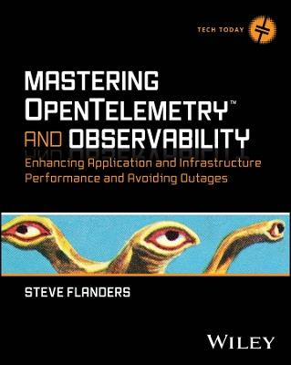 Mastering OpenTelemetry and Observability: Enhancing Application and Infrastructure Performance and Avoiding Outages - Steve Flanders - cover