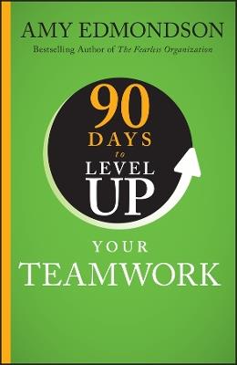90 Days to Level Up Your Teamwork - Amy C. Edmondson - cover