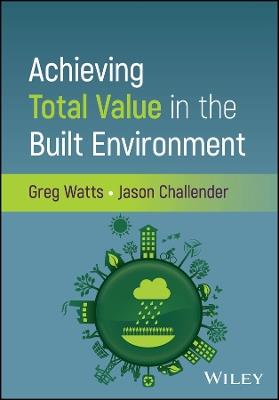 Achieving Total Value in the Built Environment - Greg Watts,Jason Challender - cover