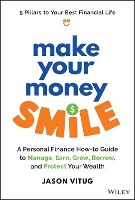 Make Your Money Smile: A Personal Finance How-to-Guide to Manage, Earn, Grow, Borrow, and Protect Your Wealth - Jason Vitug - cover