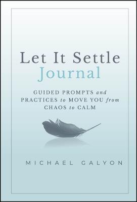 Let It Settle Journal: Guided Prompts and Practices to Move You From Chaos to Calm - Michael Galyon - cover