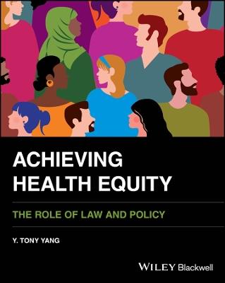 Achieving Health Equity: The Role of Law and Policy - Y. Tony Yang - cover