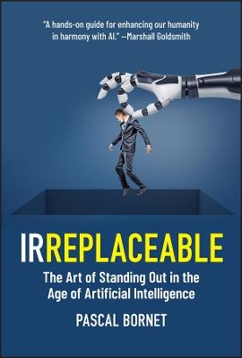 IRREPLACEABLE: The Art of Standing Out in the Age of Artificial Intelligence - Pascal Bornet - cover