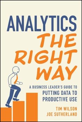 Analytics the Right Way: A Business Leader's Guide to Putting Data to Productive Use - Tim Wilson,Joe Sutherland - cover