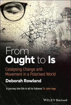 From Ought to Is: Catalysing Change and Movement in a Polarised World - Deborah Rowland - cover