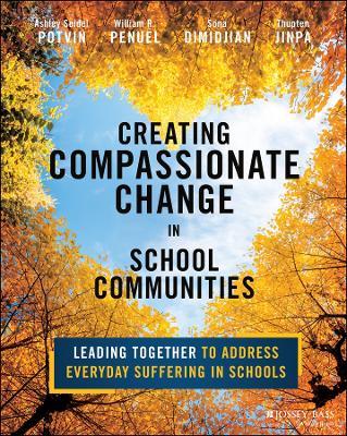 Creating Compassionate Change in School Communities: Leading Together to Address Everyday Suffering in Schools - Ashley Seidel Potvin,William R. Penuel,Sona Dimidjian - cover