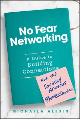No Fear Networking: A Guide to Building Connections for the Socially Anxious Professional - Michaela Alexis - cover
