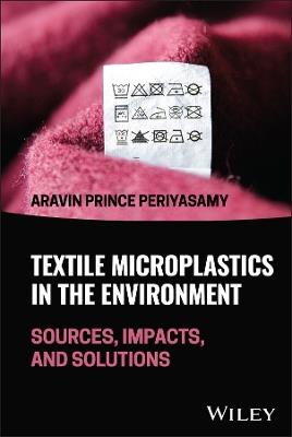 Textile Microplastics in the Environment: Sources, Impacts, and Solutions - Aravin P. Periyasamy - cover