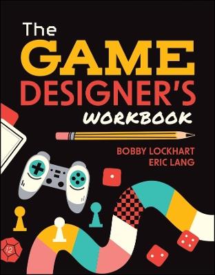 The Game Designer's Workbook: Hands-on Tools, Exercises, Walkthroughs, and Resources for New Game Designers - Bobby Lockhart,Eric Lang - cover