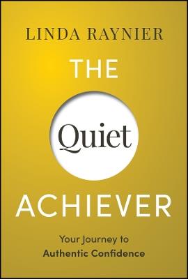 The Quiet Achiever: Your Journey to Authentic Confidence - Linda Raynier - cover