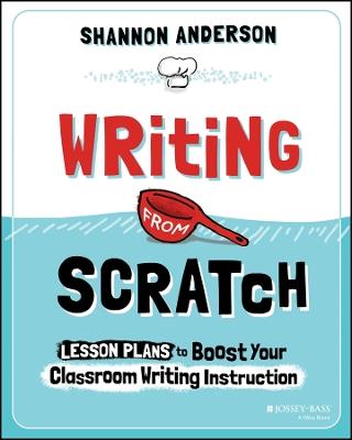 Writing from Scratch: Lesson Plans to Boost Your Classroom Writing Instruction - Shannon Anderson - cover