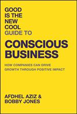 Good Is the New Cool Guide to Conscious Business -How Companies Can Drive Growth Through Positive Impact