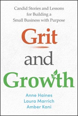 Grit and Growth: Candid Stories and Lessons for Building a Small Business with Purpose - Anne Haines,Laura Marrich,Amber Kani - cover