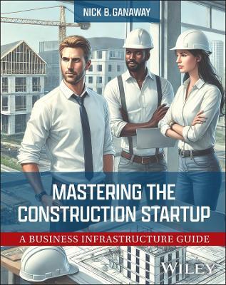Mastering the Construction Startup: A Business Infrastructure Guide - Nick B. Ganaway - cover