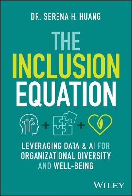 The Inclusion Equation: Leveraging Data & AI For Organizational Diversity and Well-being - Serena H. Huang - cover