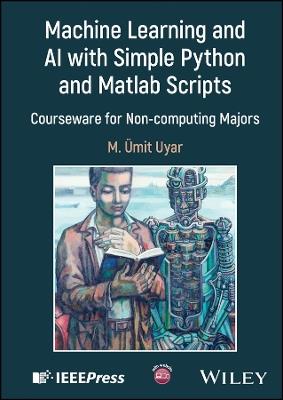 Machine Learning and AI with Simple Python and Matlab Scripts: Courseware for Non-computing Majors - M. Umit Uyar - cover