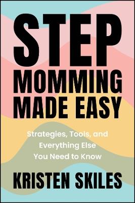 Stepmomming Made Easy: Strategies, Tools, and Everything Else You Need to Know - Kristen Skiles - cover