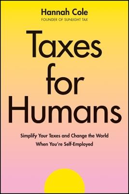 Taxes for Humans: Simplify Your Taxes and Change the World When You're Self-Employed - Hannah Cole - cover