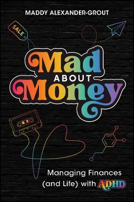 Mad About Money: Managing finances (and life) with ADHD - Maddy Alexander-Grout - cover
