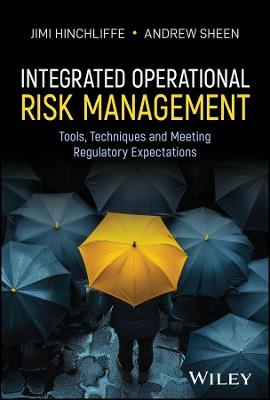 Integrated Operational Risk Management: Tools, Techniques and Meeting Regulatory Expectations - Jimi Hinchliffe,Andrew Sheen - cover