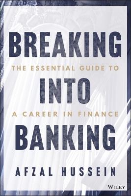 Breaking into Banking: The Essential Guide to a Career in Finance - Afzal Hussein - cover