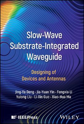 Slow-Wave Substrate-Integrated Waveguide: Designing of Devices and Antennas - Jing-Ya Deng,Jia-Yuan Yin,Fengxia Li - cover