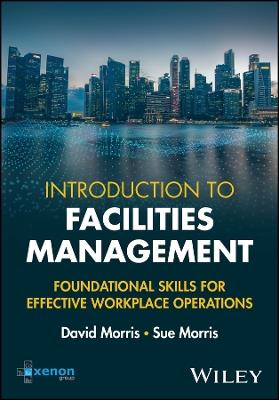 Introduction to Facilities Management: Foundational Skills for Effective Workplace Operations - David Morris,Sue Morris - cover