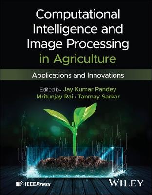 Computational Intelligence and Image Processing in Agriculture: Applications and Innovations - cover