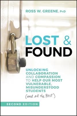 Lost & Found: Unlocking Collaboration and Compassion to Help Our Most Vulnerable, Misunderstood Students (and All the Rest) - Ross W. Greene - cover